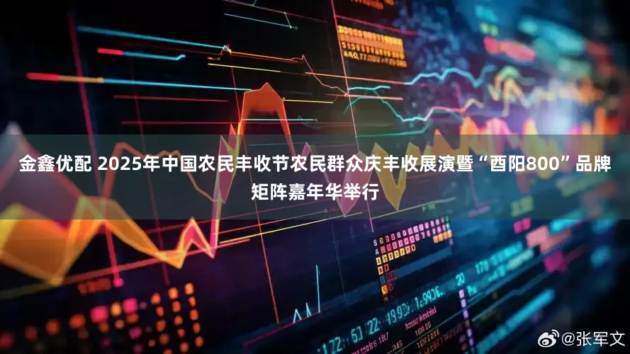 金鑫优配 2025年中国农民丰收节农民群众庆丰收展演暨“酉阳800”品牌矩阵嘉年华举行